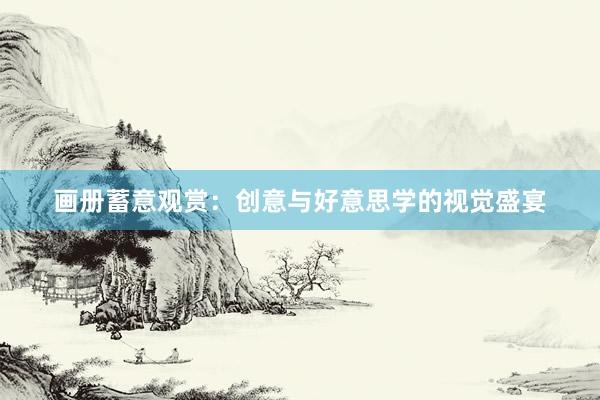 画册蓄意观赏：创意与好意思学的视觉盛宴