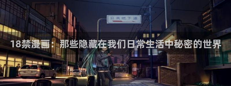 51漫画免费网站无遮挡软件：18禁漫画：那些隐藏在我们日常生活中秘密的世界