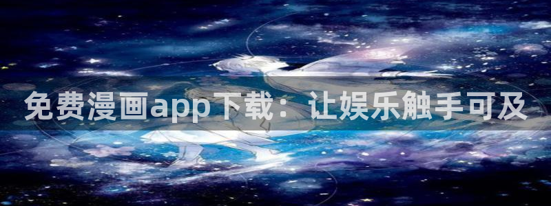 韩51漫画画免费：免费漫画app下载：让娱乐触手可及