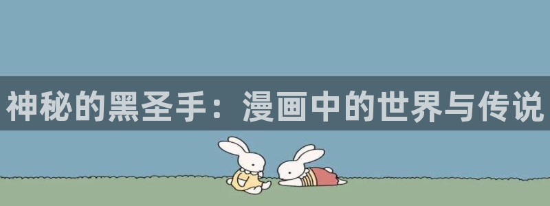 性感51漫画歪歪：神秘的黑圣手：漫画中的世界与传说