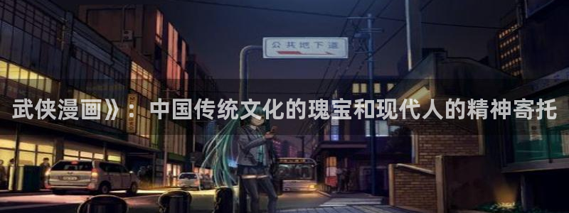 夏日深处51漫画在线免费观看：武侠漫画》：中国传统文化的瑰宝和现代人的精神寄托