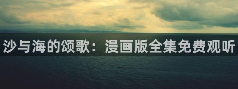 歪歪51漫画在线：沙与海的颂歌：漫画版全集免费观听