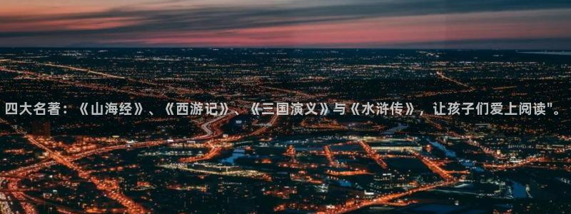 歪歪漫画51漫画免费看：四大名著：《山海经》、《西游记》、《三国演义》与《水浒传》，让孩子们爱上阅读\